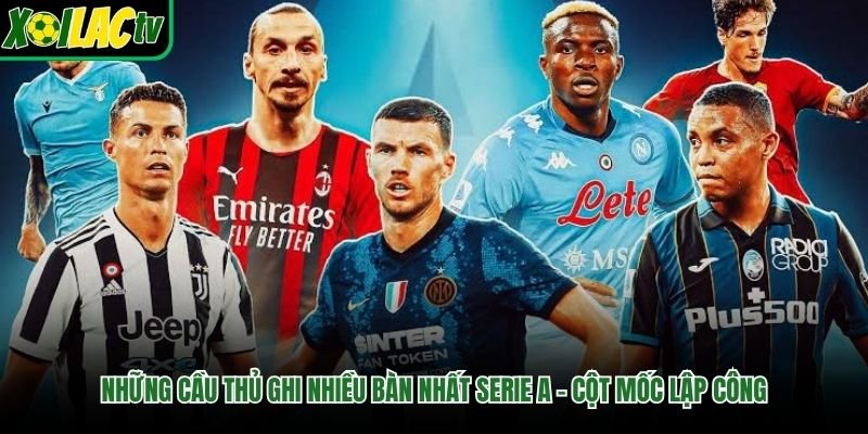 Những Cầu Thủ Ghi Nhiều Bàn Nhất Serie A – Cột Mốc Lập Công