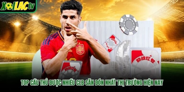 Top Cầu Thủ Được Nhiều CLB Săn Đón Nhất Thị Trường Hiện Nay