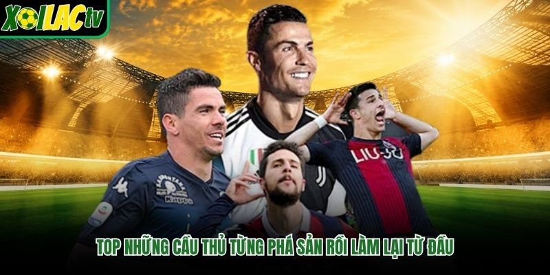 Top Những Cầu Thủ Từng Phá Sản Rồi Làm Lại Từ Đầu